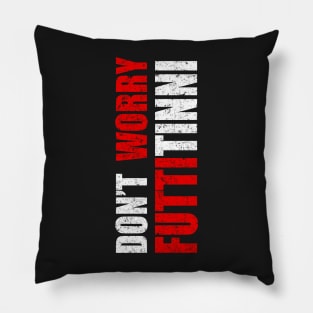 Don't Worry Futtitinni Sicilian Word T-shirt Pillow