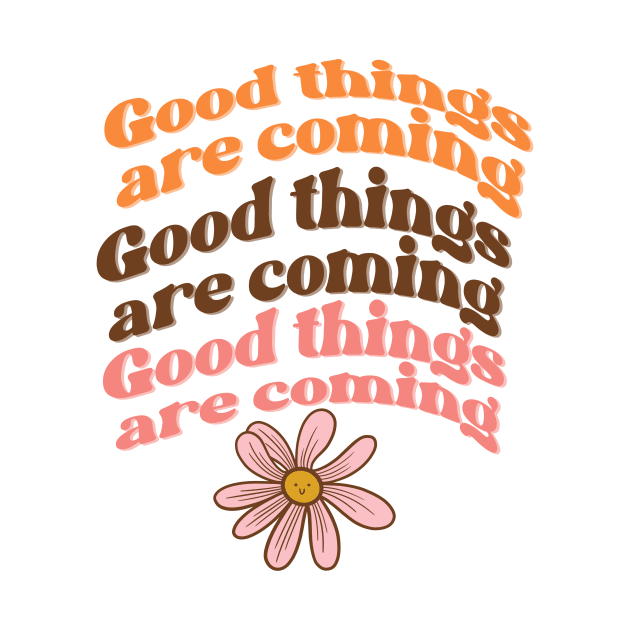 Good things are coming by Kimmygowland