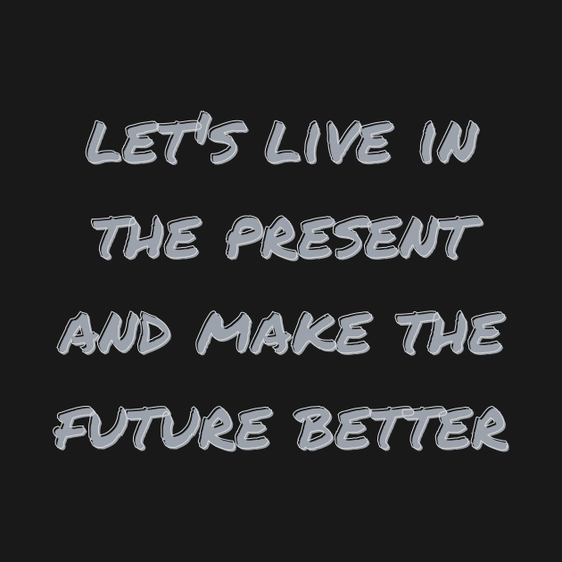 let's live in the present and make the future better by OnuM2018