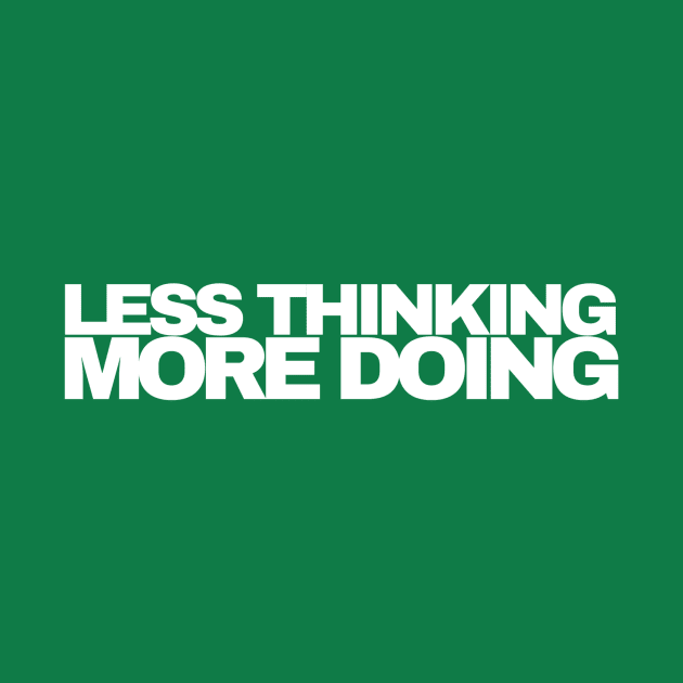 Less Thinking More Doing by RichMansGym