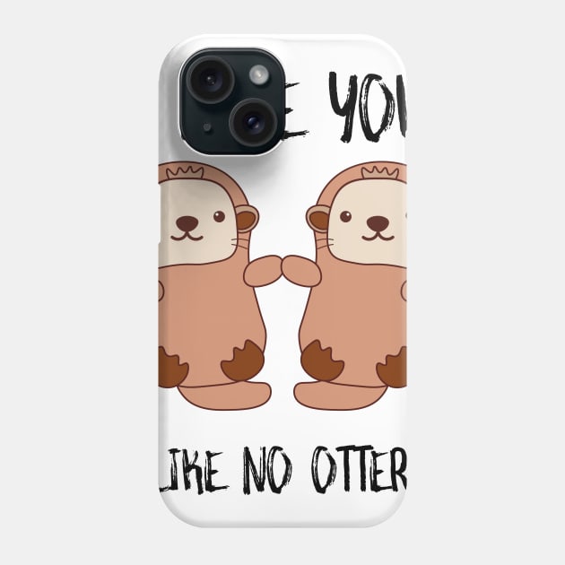 I Love You Like No Otter Phone Case by SusurrationStudio