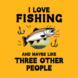 I Love Fishing And Maybe Three Other People T-Shirt