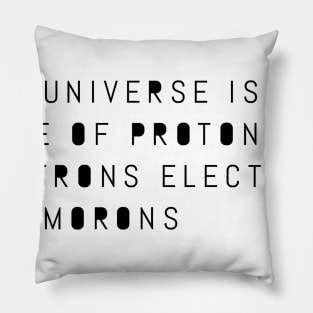 the universe is made of protons neutrons electrons and morons Pillow