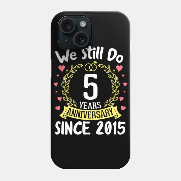 Happy Husband Wife We Still Do 5 Years Anniversary Since 2015 Marry Memory Party Day Phone Case by DainaMotteut