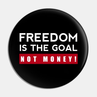 Freedom Is The Goal Not Money Pin