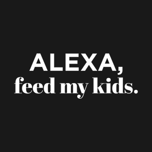 Alexa Feed My Kids T-Shirt