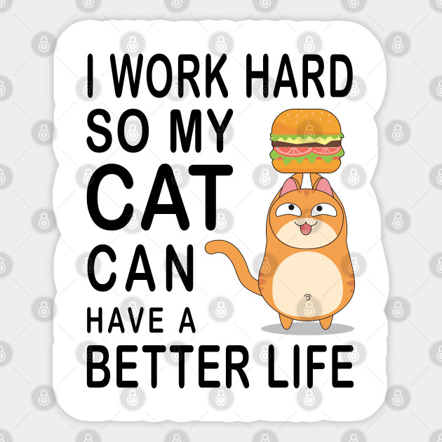 I Work Hard So My Cat Can Have A Better Life Funny Cat Sticker