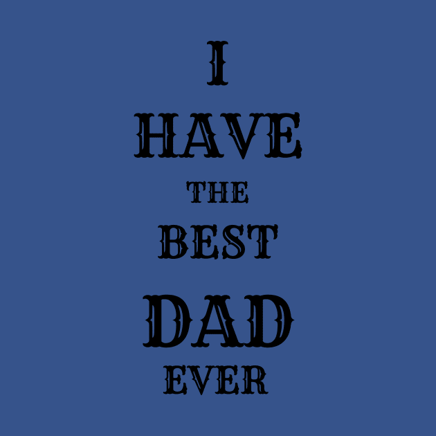 I HAVE THE BEST DAD  EVER by Jewell Shop