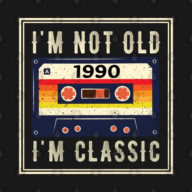 I'm not old I'm a classic - Born in 1990 by Teesamd