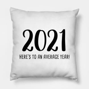 2021: Here's To An Average Year! Pillow