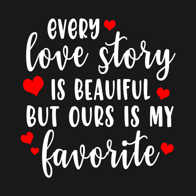 Every love story is beautiful but over is my favorite by TEEPHILIC