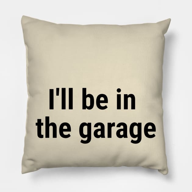 I'll be in the garage Black Pillow by sapphire seaside studio