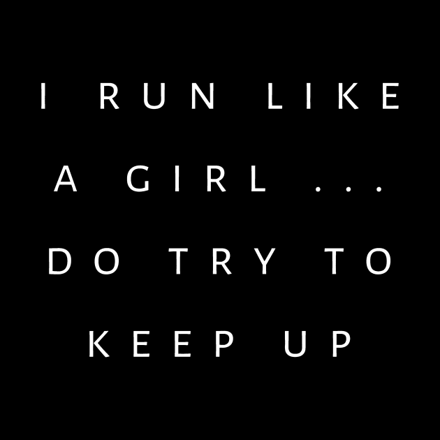I Run Like A Girl, Do Try To Keep Up by tiokvadrat