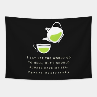 Fyodor Dostoyevsky Quote: I say let the world go to hell, but I should always have my tea. Tapestry