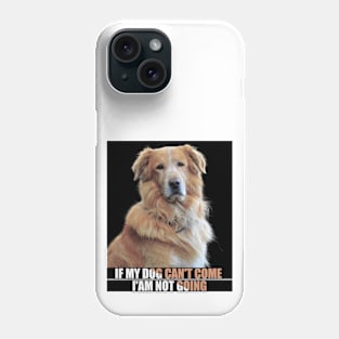 a cute furry dog with a caption : If my dog can't come i'am not going. for pet lovers Phone Case