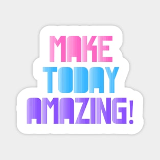 Make Today Amazing! Magnet