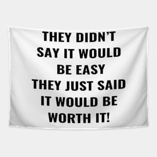 They Didn't Say It Would Be Easy They Just said It Would Be Worth It! Tapestry