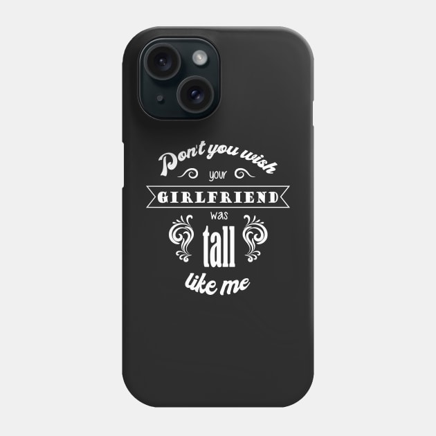 Dont you wish your girlfriend was tall like me - Quote for tall women Phone Case by InkLove