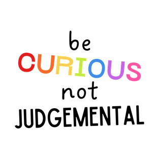 Be Curious and Don't Be Judgemental | LGBT Rainbow Pride Flag T-Shirt