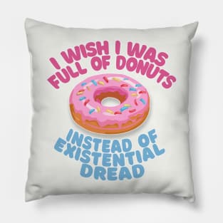 I Wish I Was Full Of Donuts Instead Of Existential Dread Pillow