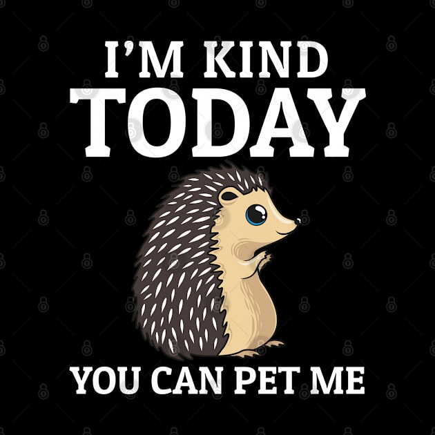 I'm kind today you can pet me Hedgehog lovers gifts by madani04