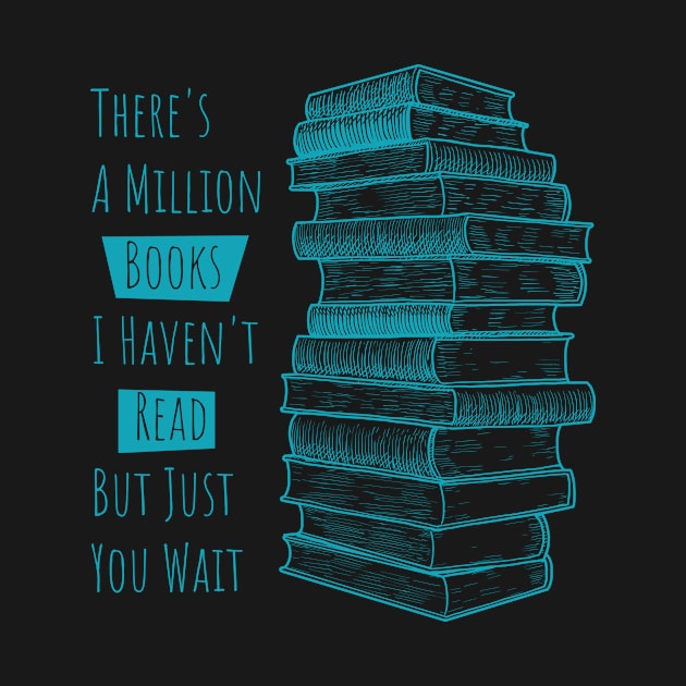 There's A Million Books I haven't read Just you wait by Lin Watchorn 