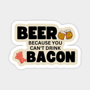 Beer...Because You Can't Drink Bacon! Magnet