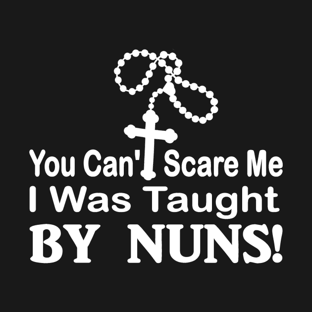 You cant scare me I was taught by Nuns funny by pickledpossums