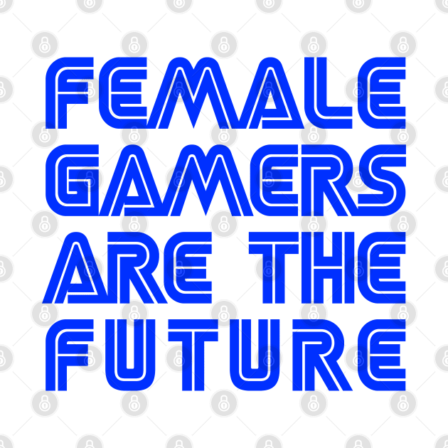 Female Gamers Are The Future by drewbacca