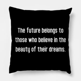 The future belongs to those who believe in the beauty of their dreams. Pillow