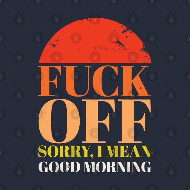 Fuck Off. Sorry, I Mean Good Morning by FFAFFF