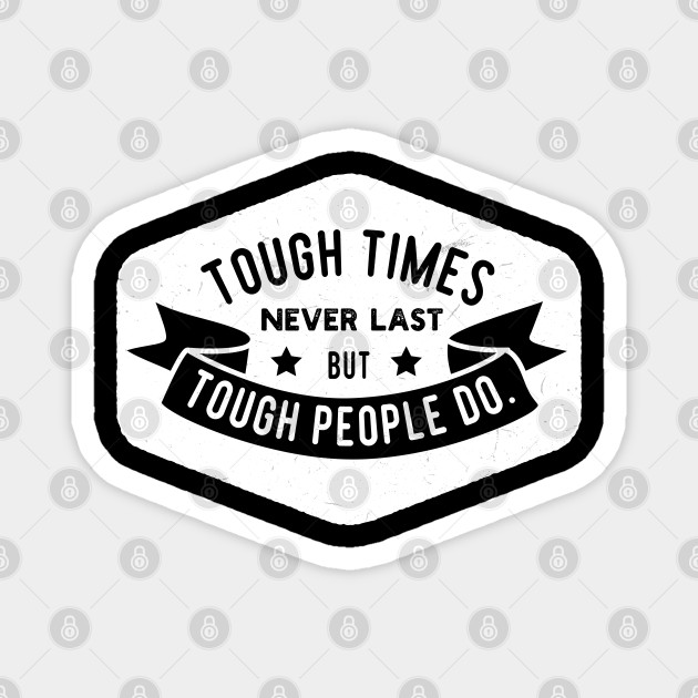 Tough Times Never Last But Tough People Do Inspirational Motto Motivation Magnet Teepublic