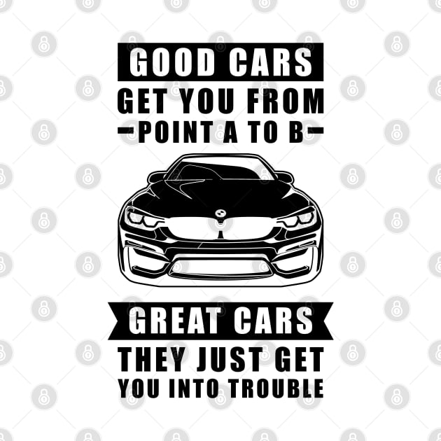 The Good Cars Get You From Point A To B, Great Cars - They Just Get You Into Trouble - Funny Car Quote by DesignWood Atelier