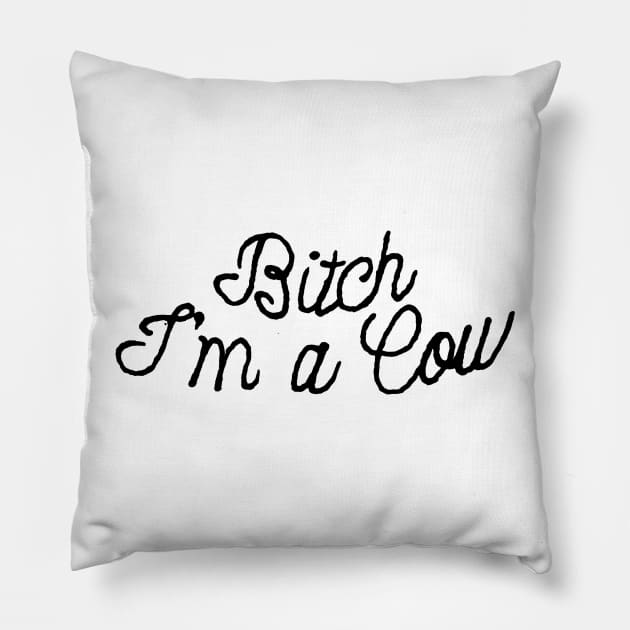 Bitch I'm a Cow Pillow by Joodls