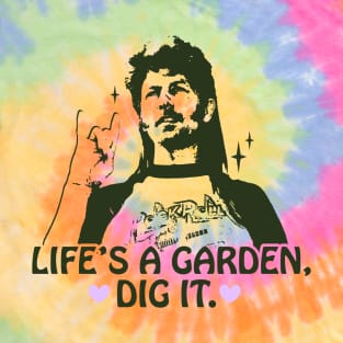 Life's a garden, dig it. T-Shirt