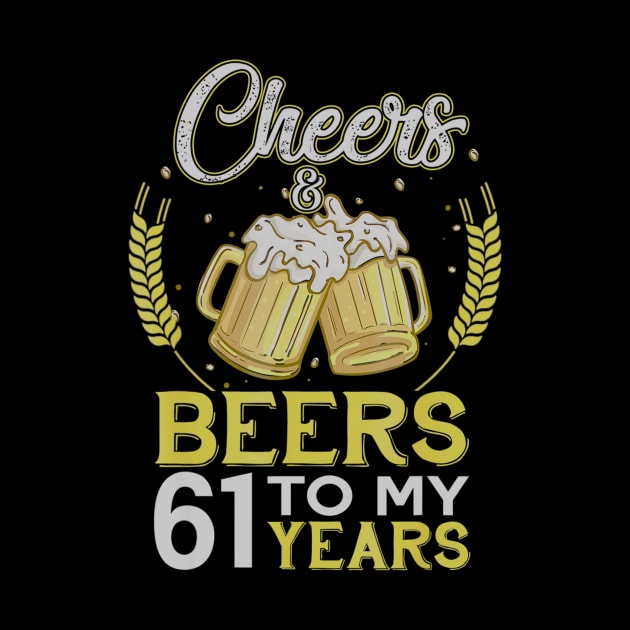 Cheers And Beers To My 61 Years Old 61st Birthday Gift by teudasfemales