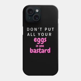 Don’t put all your eggs In one bastard Phone Case