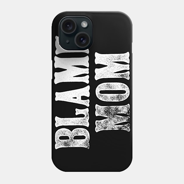 Blame Mom - Funny Parenting Quote Phone Case by goodwordsco