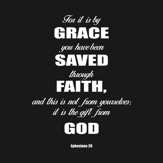 Ephesians 28 for it is by grace you have been saved through faith, and this  is not from yourself,it is the gift from God by Mr.Dom store