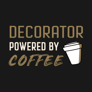 Decorator powered by coffee - for coffee lovers T-Shirt