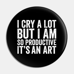 I Cry A Lot But I Am So Productive It'S An Pin