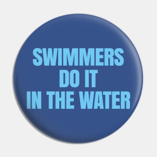 Swimmers Do It in the Water Pin