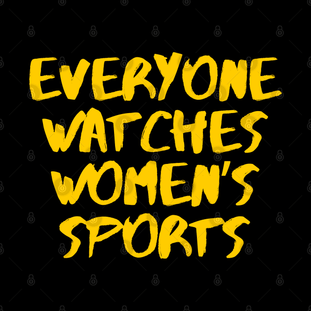 Everyone Watches Women's Sports by Bouteeqify