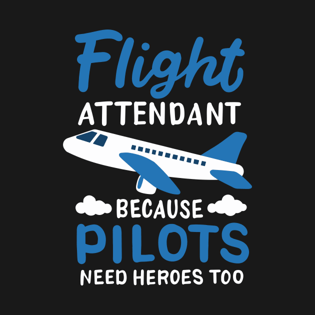 Flight Attendant Because Pilots Need Heroes Too by teweshirt