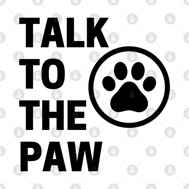 Talk To The Paw. Funny Dog or Cat Owner Design For All Dog And Cat Lovers. by That Cheeky Tee