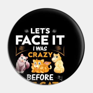 Let's Face It I Was Crazy Before The Cats Funny Cat Lover Pin