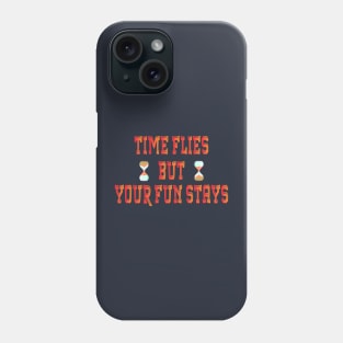 Time Flies But Your Fun Stays, Time Well Spent on Great Things Phone Case