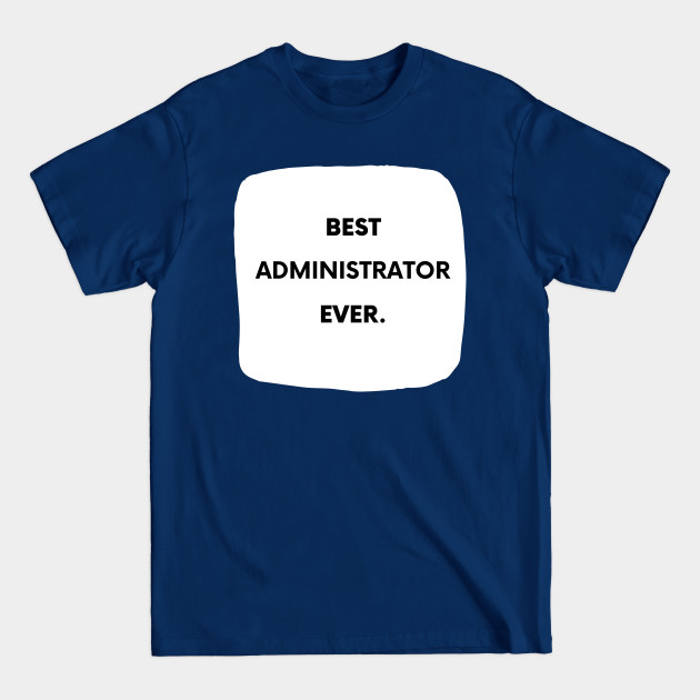 Disover Best Administrator Ever - Administrator Fun - T-Shirt