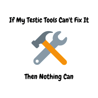 If My Testic Tools Can't Fix It Then Nothing Can T-Shirt