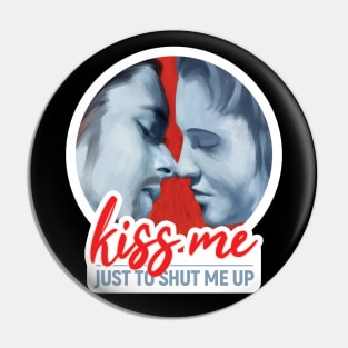 Kiss me just to shut me up. Love, kisses and closeness always bring silence. Pin